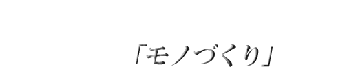 わたしたちができることそれは「モノづくり」です